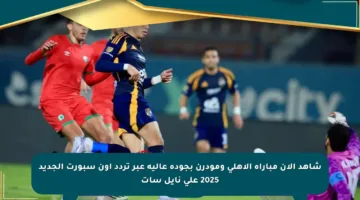 شاهد الآن مباراة الأهلي ومودرن بجودة عالية عبر تردد أون سبورت الجديد 2025 على نايل سات